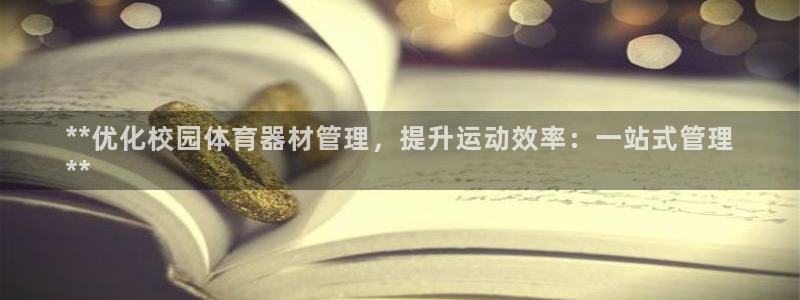 必一体育app下载最新版本苹果：**优化校园体育器材管理，提